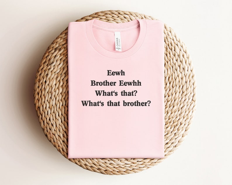 Embroidered Eewh Brother Shirt, Brother Eewhh Shirt, What's That Shirt, Funny Meme shirt, Brother What's That Tee, Funny Gift Shirt, Ew image 5