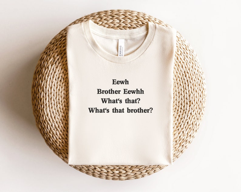 Embroidered Eewh Brother Shirt, Brother Eewhh Shirt, What's That Shirt, Funny Meme shirt, Brother What's That Tee, Funny Gift Shirt, Ew image 1