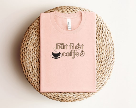 Embroidered But First Coffee Tee, Embroidered Coffee Shirt, Embroidered Coffee Shirt, But First Coffee Hoodie, Coffee Lover Shirt, Coffee
