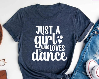 Just A Girl Who Loves To Dance, Ballet Dancer Shirt, Dance Lover Shirt, Dancer Tees, Motivational Shirt, Tiny Dancers T-shirt, Gift For Her