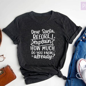Christmas Shirt, Dear Santa Before I Explain How Much Do You Know Already Shirt, Funny Xmas Gift Shirt, Winter Shirt, Dear Santa shirt