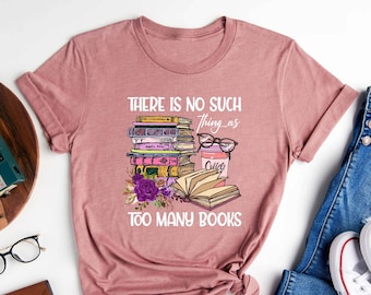 There Is No Such, Thing As Too Many Books, Book Lover Shirt, Reading Shirt, Book Lover Gift, Librarian Shirt,Bookish Shirt,Book Lovers Gifts