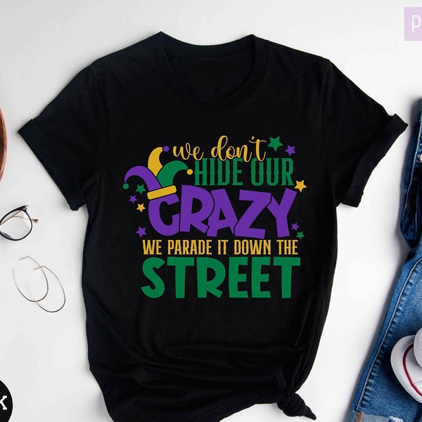 We Don't Hide, Crazy We Parade It, Down The Street, Mardi Gras Shirt, Mardi Gras, Carnival Outfit, Fat Tuesday Shirt, New Orleans Shirt