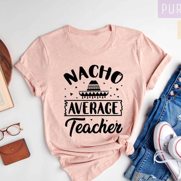 Nacho Average Teacher Shirt, Teacher Shirt, Funny Teacher Shirt, Fiesta Shirt, Teacher Appreciation, Teacher Gift, Gift for Teacher