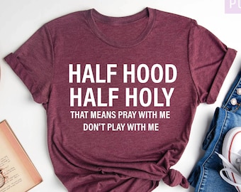 Half Hood Half Holy Shirt, That Means Pray With me, Half Hood Shirt, Religious Shirt, Christian Shirt, Faith Shirt, Jesus Shirt