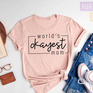 World&#39;s Okayest Mom Shirt, Mom Shirt, Funny Mom Shirt, Mother&#39;s Day Shirt, Motherhood T-Shirt Mama Shirt, Gift For Mom,