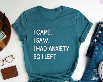 I Came I Saw I Had Anxiety So I Left Shirt, Funny Saying Quotes, Introvert Gift, Sassy Shirt, Cute Women Shirt, Funny Women Shirt, Gift