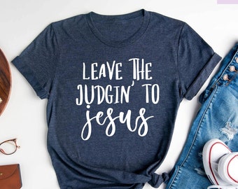 Leave the Judging to Jesus Shirt, Christian Shirts, Women Christian Shirt,  Religion Shirt,Jesus Shirt,Bible Verse Shirt,Inspirational Shirt