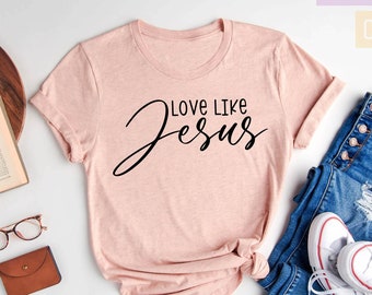 Love Like Jesus Shirt, Christian Shirt, Jesus Shirt, Faith Shirt, Inspirational Shirt, Religion Shirt, Religious Gift, Christian Apparel