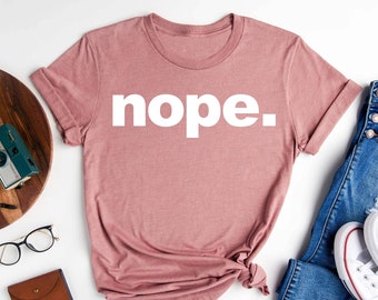 Nope Shirt, Funny Shirt, Cute Sassy Gift, Funny Graphic Tee, Funny T Shirt, Gift For Her, Sarcastic Shirt