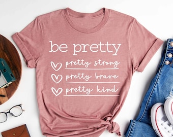 Be Pretty Shirt, Be Kind Shirt, Be Strong Shirt, Be Brave Shirt, Popular Shirt, Coffee Shirt, Pretty Kind Shirt, Mom Shirt, Gift for Her