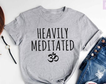 Heavily Meditated Shirt, Yoga Shirt, Motivational Shirts For Women, Inspirational Shirt, Positive Shirt, Meditation T-shirt,Yoga Lover Shirt