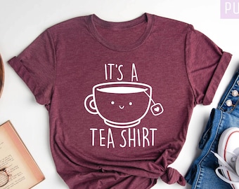 Its a Tea Shirt, Tea Lover Shirt, Tea Lover Gift, Tea Addict, T shirt with Sayings, Funny Shirt, Hipster Shirt, Tumblr Shirt