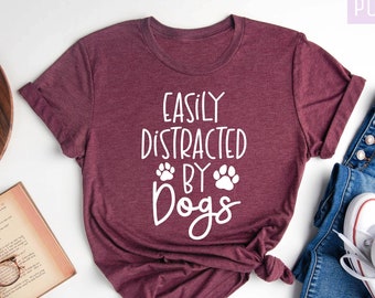 Easily Distracted By Dogs Shirt, Dog Lover Shirt, Animal Lover, Dog Mom Shirt, Mom Shirt, Dog Lover Gift, Pet Lover Gift, Mothers Day