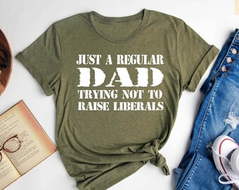 Just A Regular Dad Trying Not To Raise Liberals Shirt, Forth Of July Shirt, 4th of July Shirt, Fathers Day Shirt, Independence Day