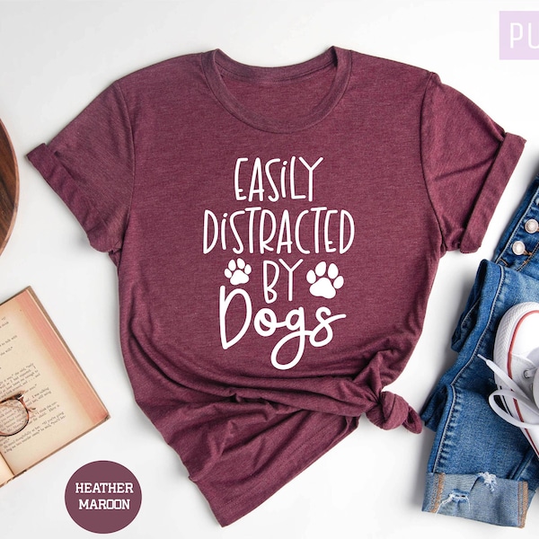 Easily Distracted By Dogs Shirt, Dog Lover Shirt, Animal Lover, Dog Mom Shirt, Mom Shirt, Dog Lover Gift, Pet Lover Gift, Mothers Day