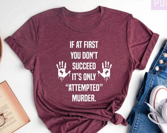 If At First You Don't Succeed, It's Only Attempted Murder, True Crime Shirt, Crime Show Tee, True Crime Poem Tee, Funny Horror Shirt