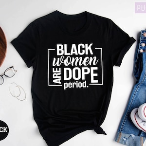 Black Women, Black Women Are Dope Period Shirt, Black History Month Shirt, Black Queen Shirt, Black Girl Shirt Women, Social Justice Shirt