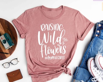 Raising Wildflowers Shirt, Mom of Girls Shirt, Mom Shirt, Mom Tshirt, Mothers Day Shirt, Gifts for Mom, Best Mom Ever, Gift for Her