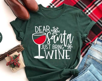 Dear Santa Just Bring Wine Shirt, Christmas Shirt, Wine Shirt, Holiday Shirt, Christmas Family Shirt, Drinking Shirt, Wine Lover Shirt