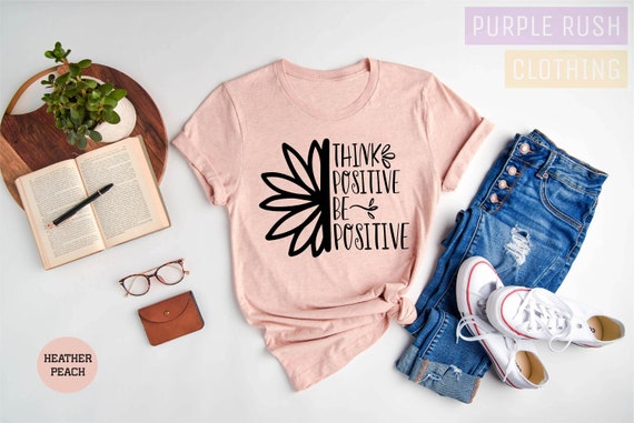 Think Positive Shirt, Inspirational Shirt, Positive Tee, Motivational Tee, Women's Shirt, Ladies Shirt, Positive Vibes, Stay Positive