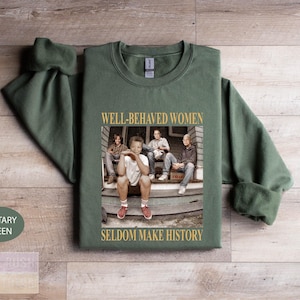Empowering Women Sweatshirt: Well Behaved Women Seldom Make History
