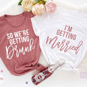 Bachelorette Party Shirts, Bachelorette Shirt, Bridal Party Shirt,  I&#39;m Getting Married, We&#39;re Getting Drunk, Wedding Shirt, Wedding Gift