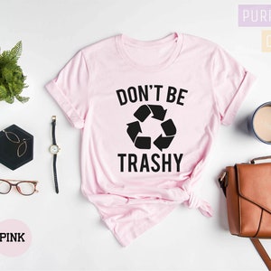 Don't Be Trashy Shirt, Earth Day Shirt, Recycle Shirt, Global Warming Shirt, Save the Earth Shirt, Don't Pollute Shirt, Cool Activist Gift image 2