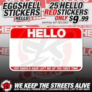 May include: A pack of 25 red vinyl stickers with the text "HELLO" in white. The stickers are shaped like a name tag with the text "YOU SHOULD HAVE LEFT ME UP THE FIRST TIME" below the "HELLO". The text "EGGSHELL STICKERS [HELLO]" is in the top left corner of the image. The text "25 HELLO REDSTICKERS ONLY $9.99" is in the top right corner of the image. The text "SHIPPING NOT INCLUDED" is below the price. The text "WE KEEP THE STREETS ALIVE" is at the bottom of the image. The text "ALSO AVAILABLE: PREMIUM VINYL | HOLOGRAPHIC VINYL | CUT TO ANY SHAPE" is below the text "WE KEEP THE STREETS ALIVE".