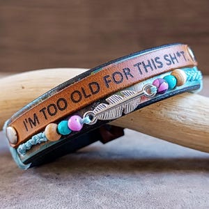 I'm Too Old for This Sh*t Wrap Leather Bracelet, Fun Sarcastic Gift Idea, Humorous Bangle, Handmade Beaded Leather Wristband, Hand Dyed