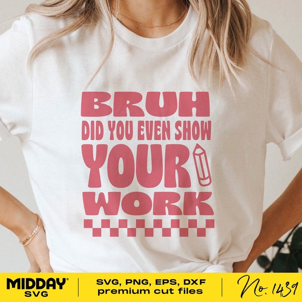 Bruh Show Your Work, Funny Teacher Svg Png, Teacher Svg Shirts, Svg for Tumbler, Svg for Cricut, Svg Sticker, Sublimation, Silhouette