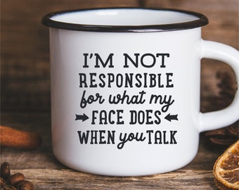 May include: White enamel mug with a black rim and handle. The mug has a black graphic that says "I'm not responsible for what my face does when you talk".