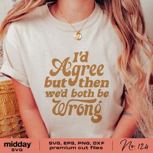 May include: A white t-shirt with a brown graphic that says "I'd Agree but then we'd both be Wrong".