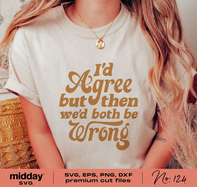 May include: A white t-shirt with a brown graphic that says "I'd Agree but then we'd both be Wrong".