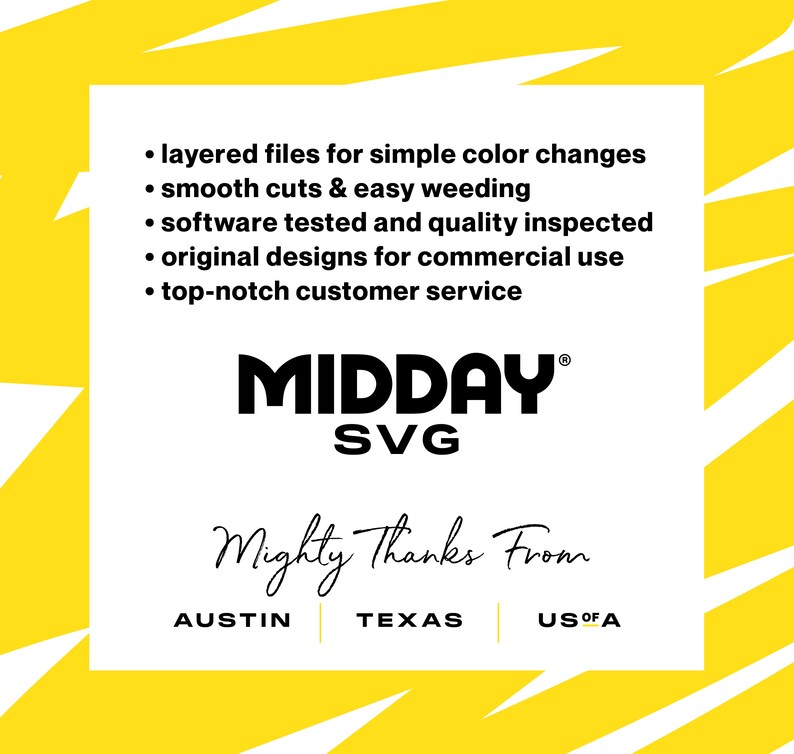 May include: A white square with black text on a yellow background. The text reads: "layered files for simple color changes, smooth cuts & easy weeding, software tested and quality inspected, original designs for commercial use, top-notch customer service, MIDDAY SVG, Mighty Thanks From, AUSTIN, TEXAS, US OF A".