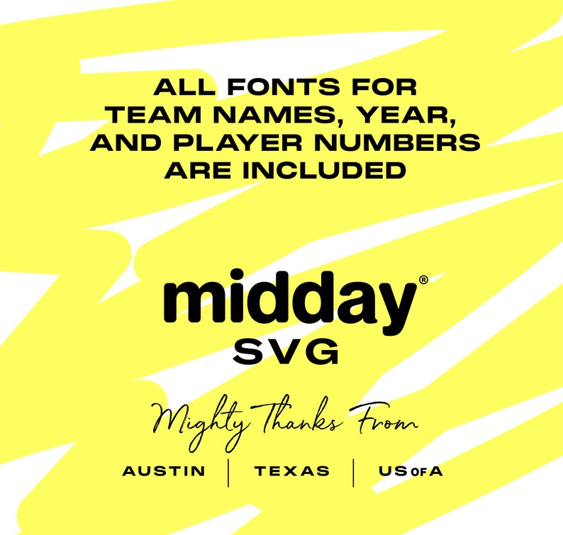 May include: Yellow and white graphic with the text "ALL FONTS FOR TEAM NAMES, YEAR, AND PLAYER NUMBERS ARE INCLUDED" and the text "midday SVG" in black. Below the text is the text "Mighty Thanks From" in cursive and the text "AUSTIN | TEXAS | US OF A" in black.