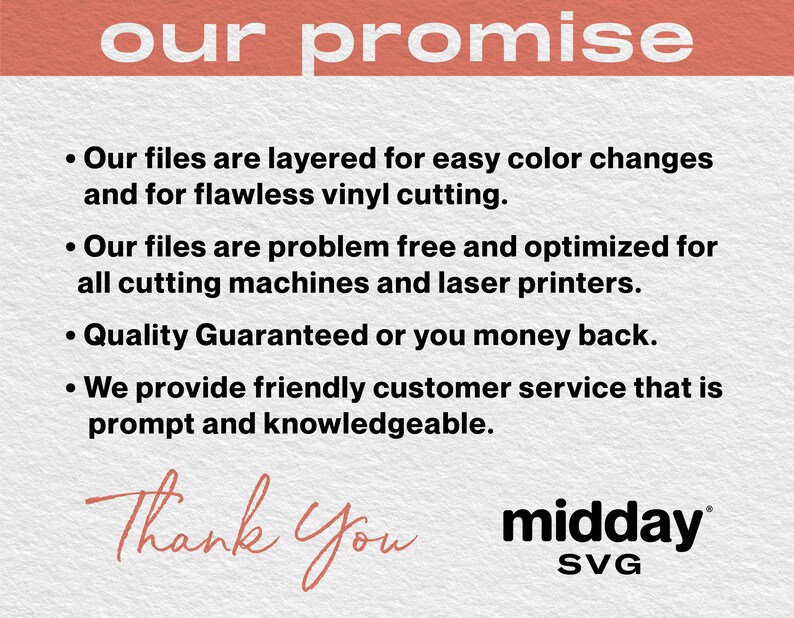 May include: A pink and white graphic with the text "our promise" in white. The text below the heading describes the benefits of purchasing digital files, including layered files for easy color changes, problem-free files optimized for cutting machines and laser printers, a quality guarantee, and friendly customer service. The text "Thank You" is written in cursive and the text "midday SVG" is in black.