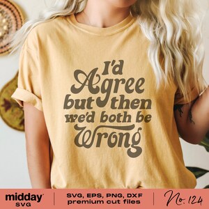 May include: A yellow t-shirt with a brown graphic that says "I'd Agree but then we'd both be Wrong".