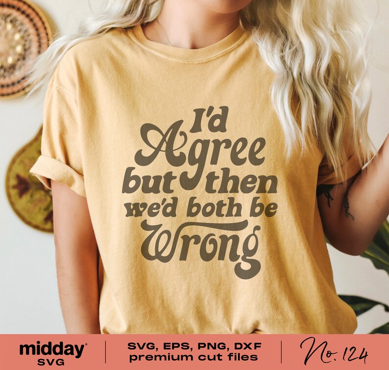 May include: A yellow t-shirt with a brown graphic that says "I'd Agree but then we'd both be Wrong".