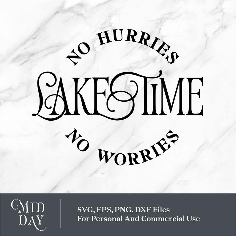 May include: Black text on a white marble background reads "NO HURRIES, LAKESTIME, NO WORRIES." Below, the text "MID DAY" is displayed, with the text "SVG, EPS, PNG, DXF Files For Personal And Commercial Use" below it.