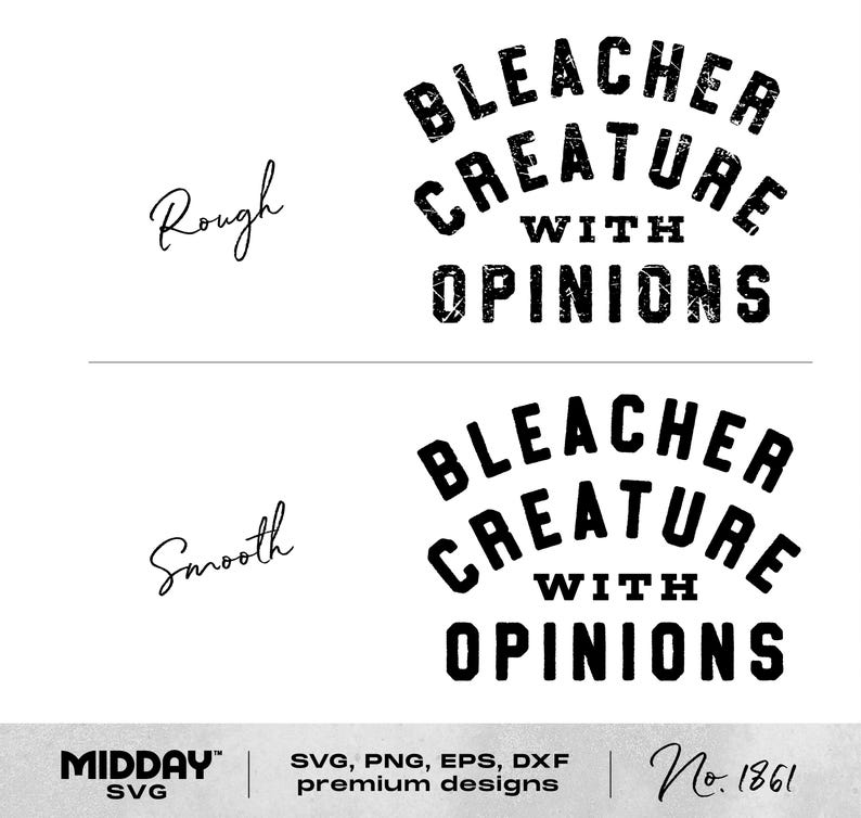 May include: A white background features two designs with the text "BLEACHER CREATURE WITH OPINIONS" in a distressed, arched font. The word "Rough" is written above the top design, and "Smooth" is above the bottom design. The bottom of the image includes the text "MIDDAY SVG" and "No. 1861".