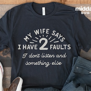 My Wife Says I Have Two Faults Svg, Funny Dad Husband Shirt Png, Funny Cut File, Silhouette, Cricut, Digital File, Ai Svg Png Dxf Eps