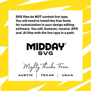 May include: A yellow and white graphic with the text "MIDDAY SVG" in black. The text "Mighty Thanks From" is written in cursive below the logo. The text "AUSTIN | TEXAS | US OF A" is written below the cursive text. The text "SVG files do NOT contain live type. You will need to install the free fonts for customization in your design editing software. You will, however, receive .EPS and .AI files with the live type in a path." is written at the top of the graphic.