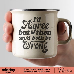 May include: A white enamel mug with a black graphic that reads "I'd Agree but then we'd both be Wrong".