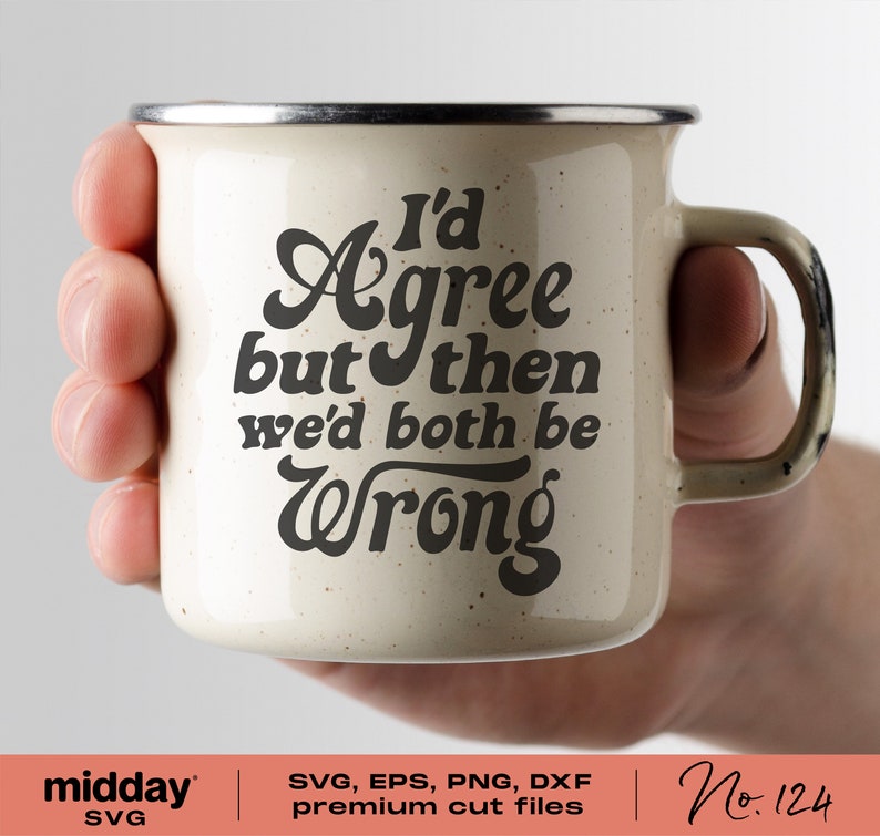 May include: A white enamel mug with a black graphic that reads "I'd Agree but then we'd both be Wrong".