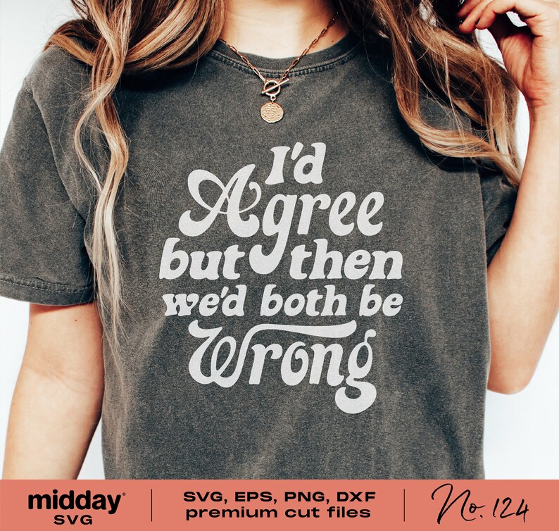 May include: A gray t-shirt with the text "I'd Agree but then we'd both be Wrong" in white. The text is in a retro font style.