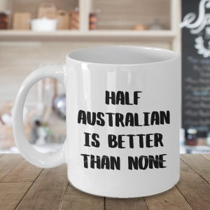 Australian Mug | Australian Mom | Australia Funny Mugs Coffee Cup Gift for Friend - Half Australian is Better Than None