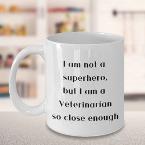Appreciation Gift for Veterinarian Coffee Mug - I am not a superhero but I am a veterinarian so close enough