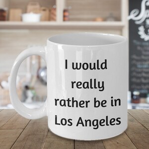 I would really rather be in los angeles california - vacation dream ceramic mug -gift for friends, family