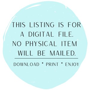 May include: A light blue circle with the text "THIS LISTING IS FOR A DIGITAL FILE. NO PHYSICAL ITEM WILL BE MAILED. DOWNLOAD * PRINT * ENJOY" in black.